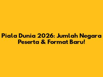 Piala Dunia 2026: Jumlah Negara Peserta & Format Baru!