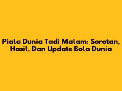 Piala Dunia Tadi Malam: Sorotan, Hasil, Dan Update Bola Dunia