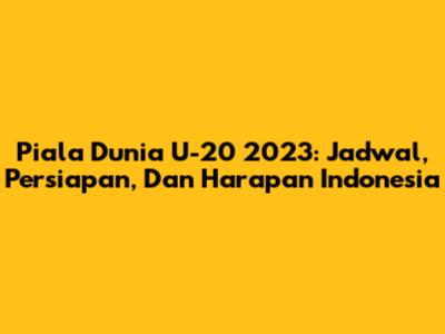 Piala Dunia U-20 2023: Jadwal, Persiapan, Dan Harapan Indonesia