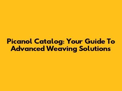 Picanol Catalog: Your Guide To Advanced Weaving Solutions