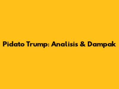 Pidato Trump: Analisis & Dampak