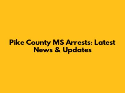 Pike County MS Arrests: Latest News & Updates