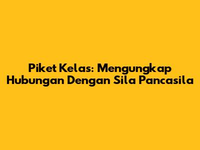 Piket Kelas: Mengungkap Hubungan Dengan Sila Pancasila