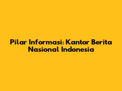 Pilar Informasi: Kantor Berita Nasional Indonesia