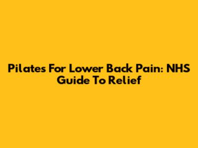 Pilates For Lower Back Pain: NHS Guide To Relief