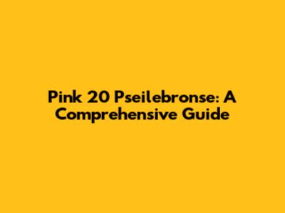 Pink 20 Pseilebronse: A Comprehensive Guide