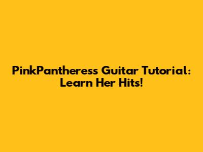 PinkPantheress Guitar Tutorial: Learn Her Hits!