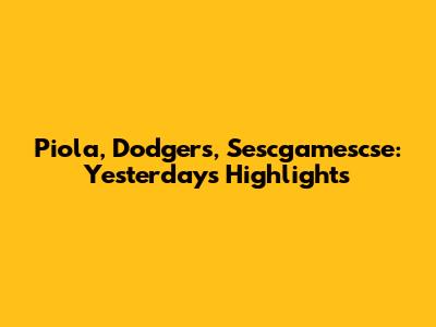 Piola, Dodgers, Sescgamescse: Yesterday's Highlights