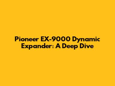 Pioneer EX-9000 Dynamic Expander: A Deep Dive