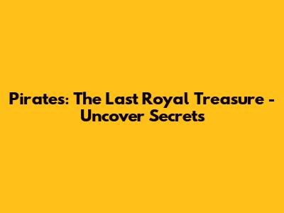 Pirates: The Last Royal Treasure - Uncover Secrets