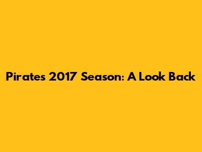 Pirates 2017 Season: A Look Back