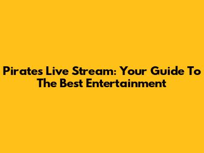 Pirates Live Stream: Your Guide To The Best Entertainment