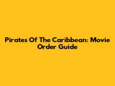 Pirates Of The Caribbean: Movie Order Guide