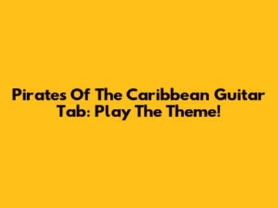 Pirates Of The Caribbean Guitar Tab: Play The Theme!
