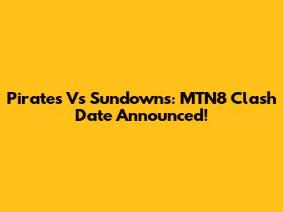 Pirates Vs Sundowns: MTN8 Clash Date Announced!