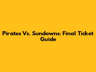 Pirates Vs. Sundowns: Final Ticket Guide