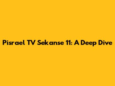 Pisrael TV Sekanse 11: A Deep Dive