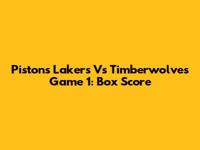 Pistons Lakers Vs Timberwolves Game 1: Box Score