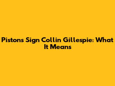 Pistons Sign Collin Gillespie: What It Means