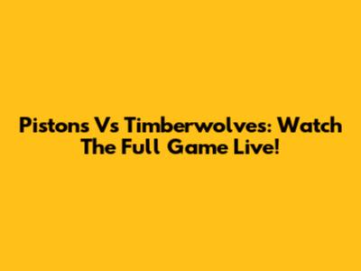 Pistons Vs Timberwolves: Watch The Full Game Live!