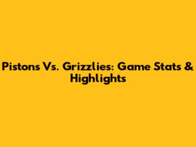 Pistons Vs. Grizzlies: Game Stats & Highlights