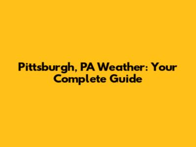 Pittsburgh, PA Weather: Your Complete Guide