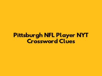 Pittsburgh NFL Player NYT Crossword Clues