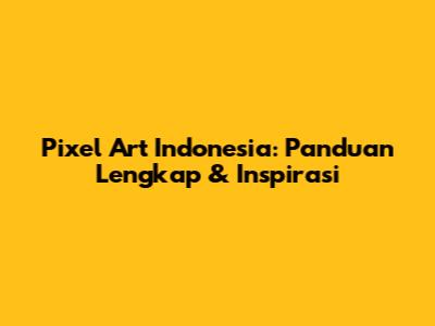 Pixel Art Indonesia: Panduan Lengkap & Inspirasi