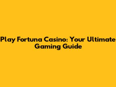 Play Fortuna Casino: Your Ultimate Gaming Guide