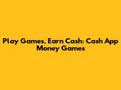 Play Games, Earn Cash: Cash App Money Games