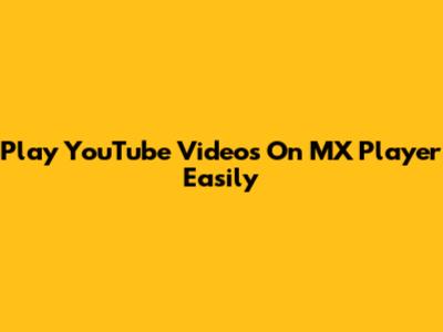 Play YouTube Videos On MX Player Easily
