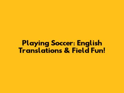 Playing Soccer: English Translations & Field Fun!