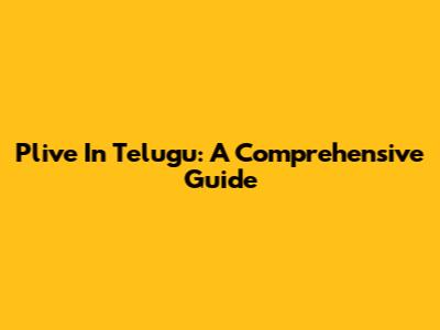 Plive In Telugu: A Comprehensive Guide