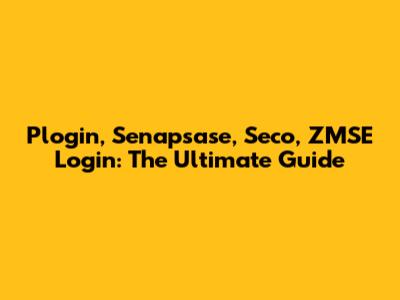 Plogin, Senapsase, Seco, ZMSE Login: The Ultimate Guide