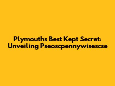 Plymouth's Best Kept Secret: Unveiling Pseoscpennywisescse