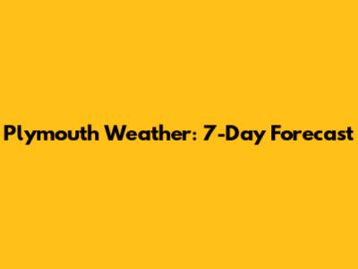Plymouth Weather: 7-Day Forecast