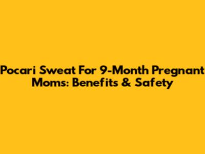 Pocari Sweat For 9-Month Pregnant Moms: Benefits & Safety