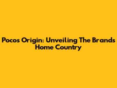 Poco's Origin: Unveiling The Brand's Home Country