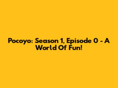 Pocoyo: Season 1, Episode 0 - A World Of Fun!