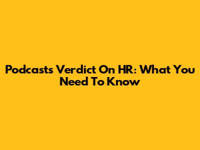 Podcast's Verdict On HR: What You Need To Know