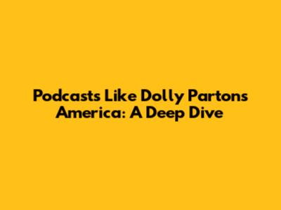 Podcasts Like Dolly Parton's America: A Deep Dive