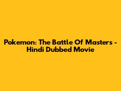 Pokemon: The Battle Of Masters - Hindi Dubbed Movie