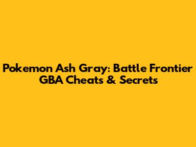 Pokemon Ash Gray: Battle Frontier GBA Cheats & Secrets