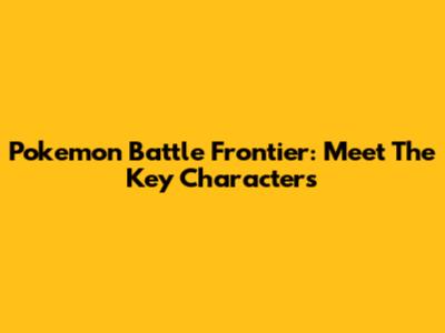 Pokemon Battle Frontier: Meet The Key Characters
