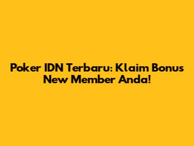 Poker IDN Terbaru: Klaim Bonus New Member Anda!