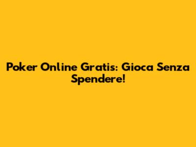 Poker Online Gratis: Gioca Senza Spendere!