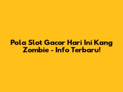 Pola Slot Gacor Hari Ini Kang Zombie - Info Terbaru!