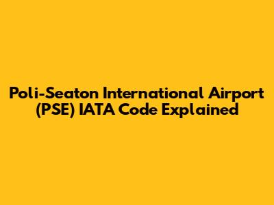 Poli-Seaton International Airport (PSE) IATA Code Explained