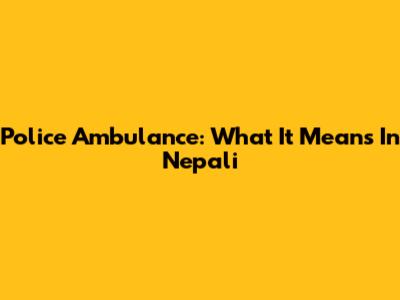 Police Ambulance: What It Means In Nepali