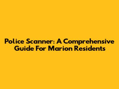 Police Scanner: A Comprehensive Guide For Marion Residents